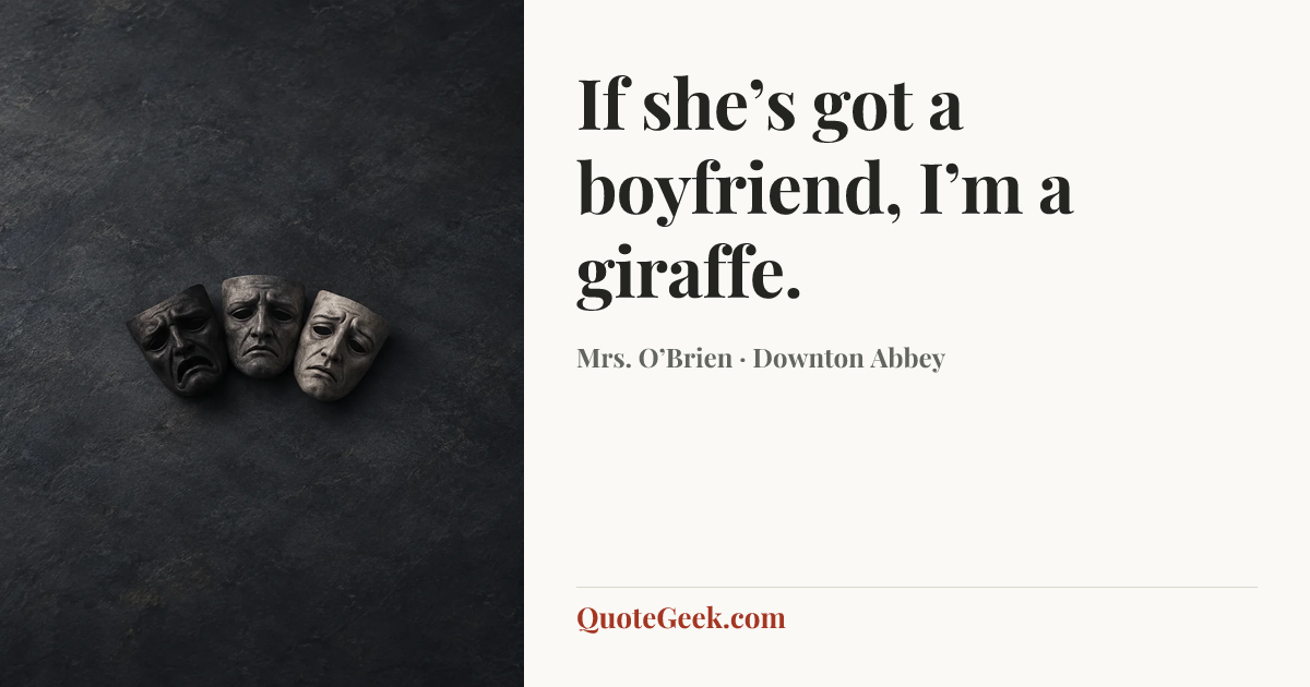“If she’s got a boyfriend, I’m a giraffe.” — Mrs. O’Brien · Downton Abbey. Illustrated QuoteGeek card.