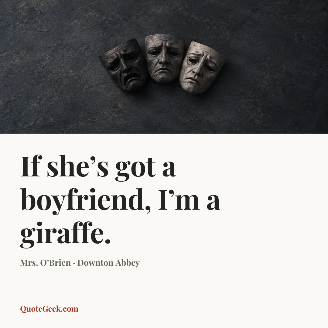 “If she’s got a boyfriend, I’m a giraffe.” — Mrs. O’Brien · Downton Abbey. Illustrated QuoteGeek card.