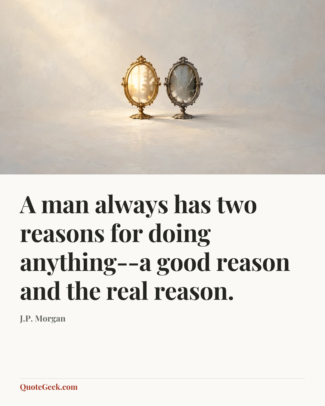 “A man always has two reasons for doing anything--a good reason and the real reason.” — J.P. Morgan. Illustrated QuoteGeek card.
