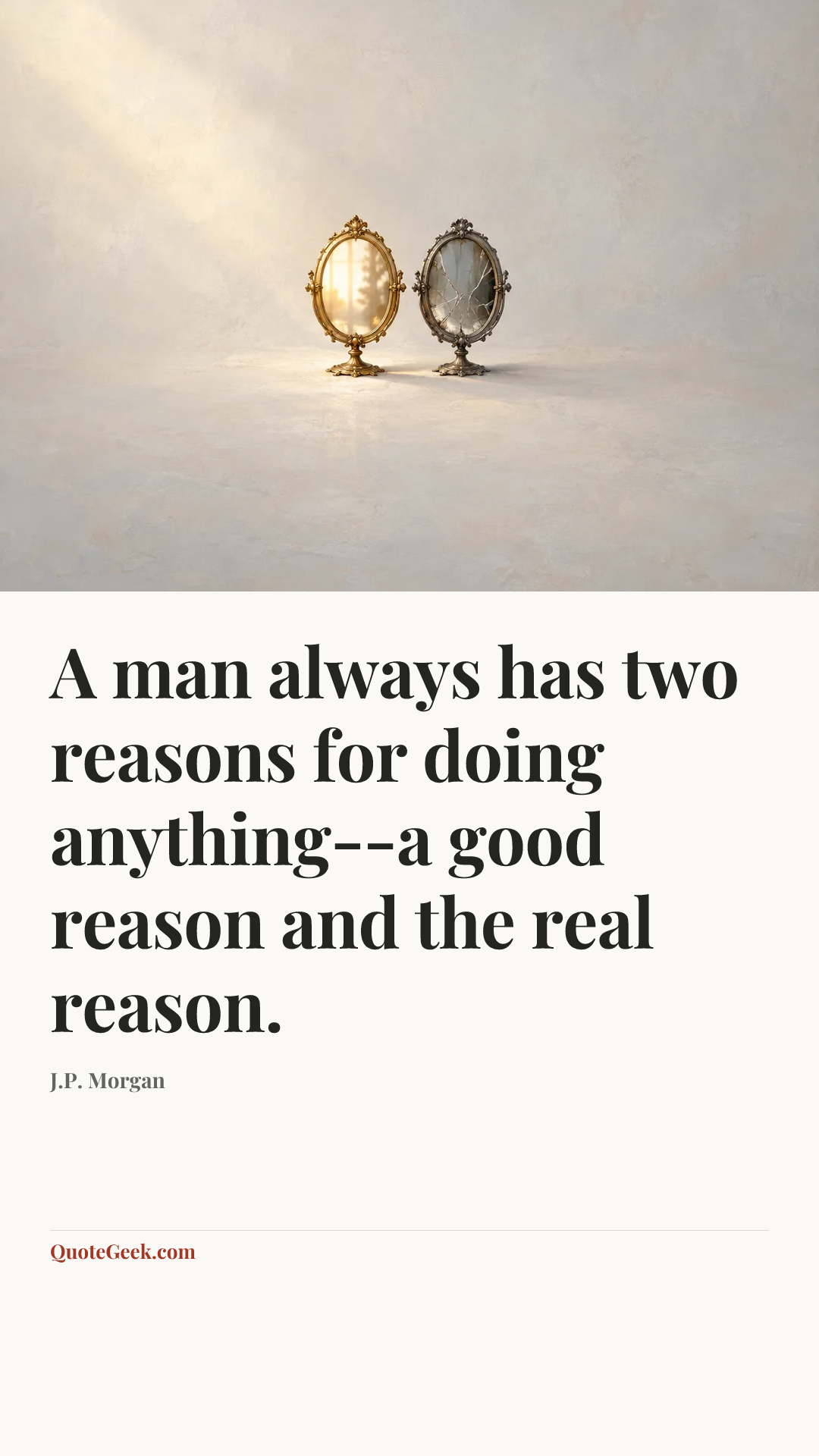 “A man always has two reasons for doing anything--a good reason and the real reason.” — J.P. Morgan. Illustrated QuoteGeek card.