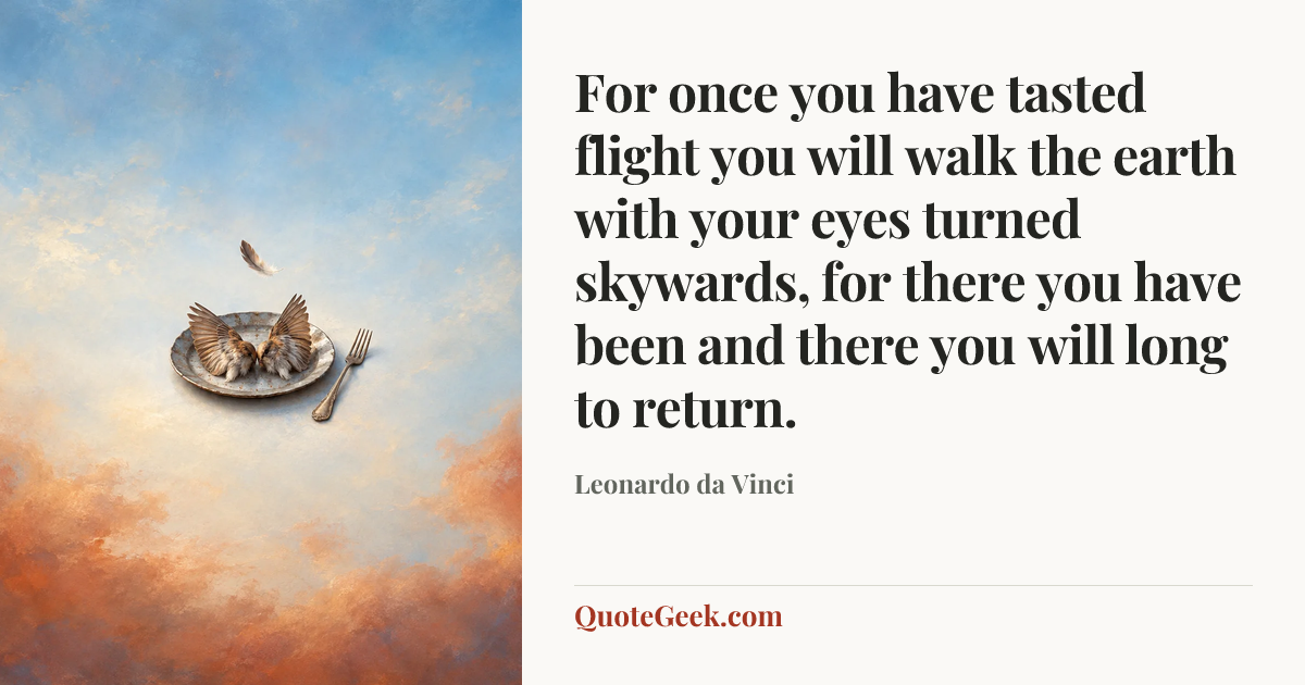 “For once you have tasted flight you will walk the earth with your eyes turned skywards, for there you have been and there you will long to return.” — Leonardo da Vinci. Illustrated QuoteGeek card.