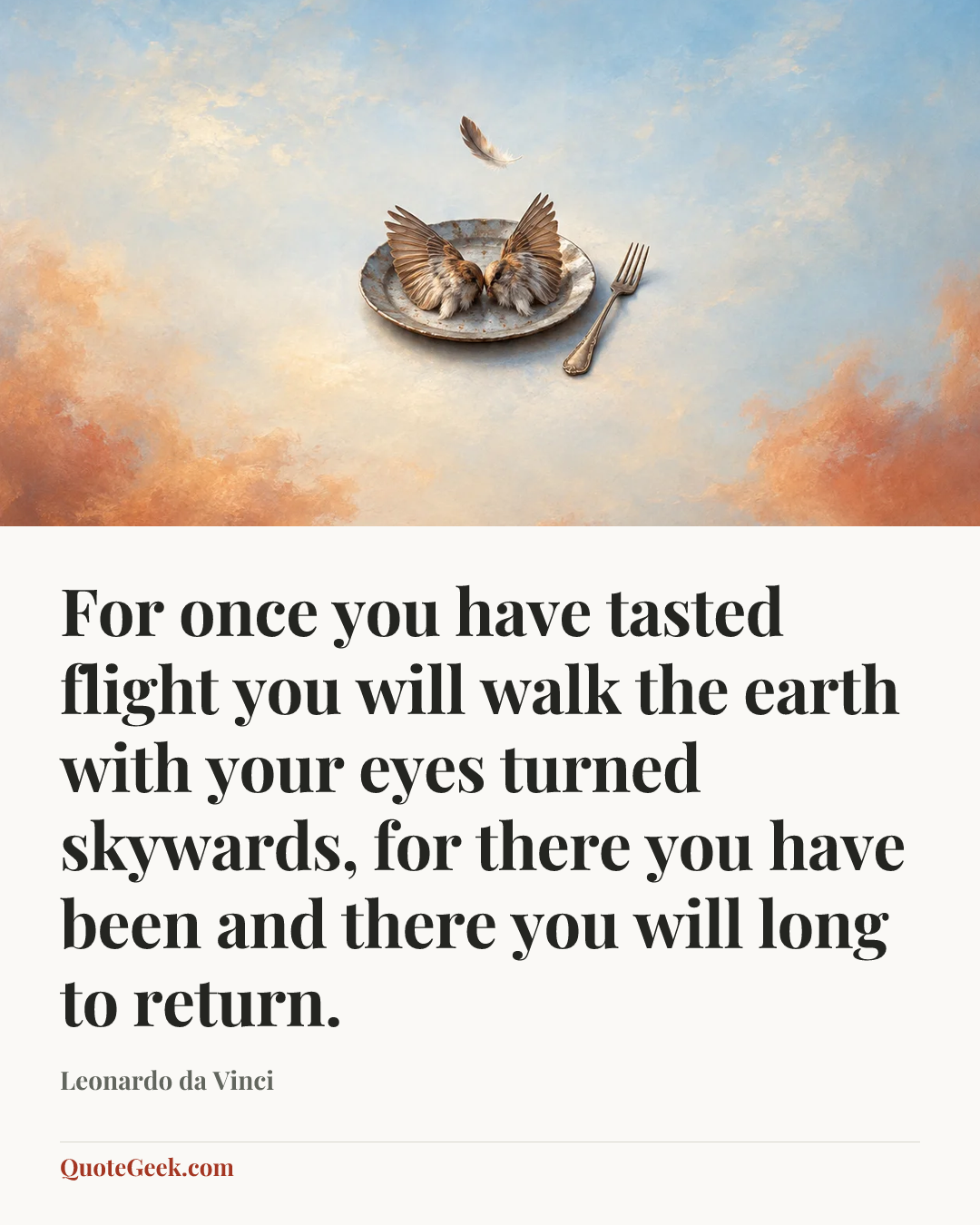 “For once you have tasted flight you will walk the earth with your eyes turned skywards, for there you have been and there you will long to return.” — Leonardo da Vinci. Illustrated QuoteGeek card.
