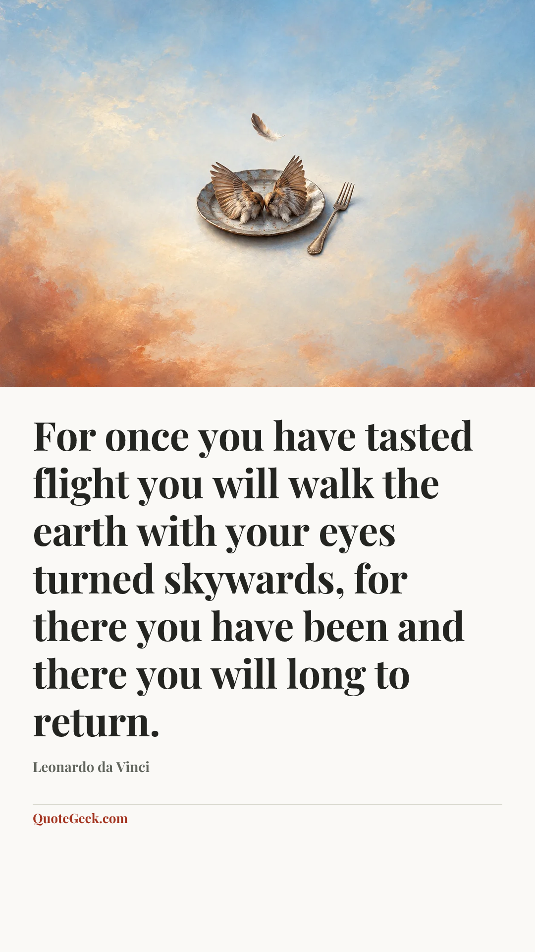 “For once you have tasted flight you will walk the earth with your eyes turned skywards, for there you have been and there you will long to return.” — Leonardo da Vinci. Illustrated QuoteGeek card.