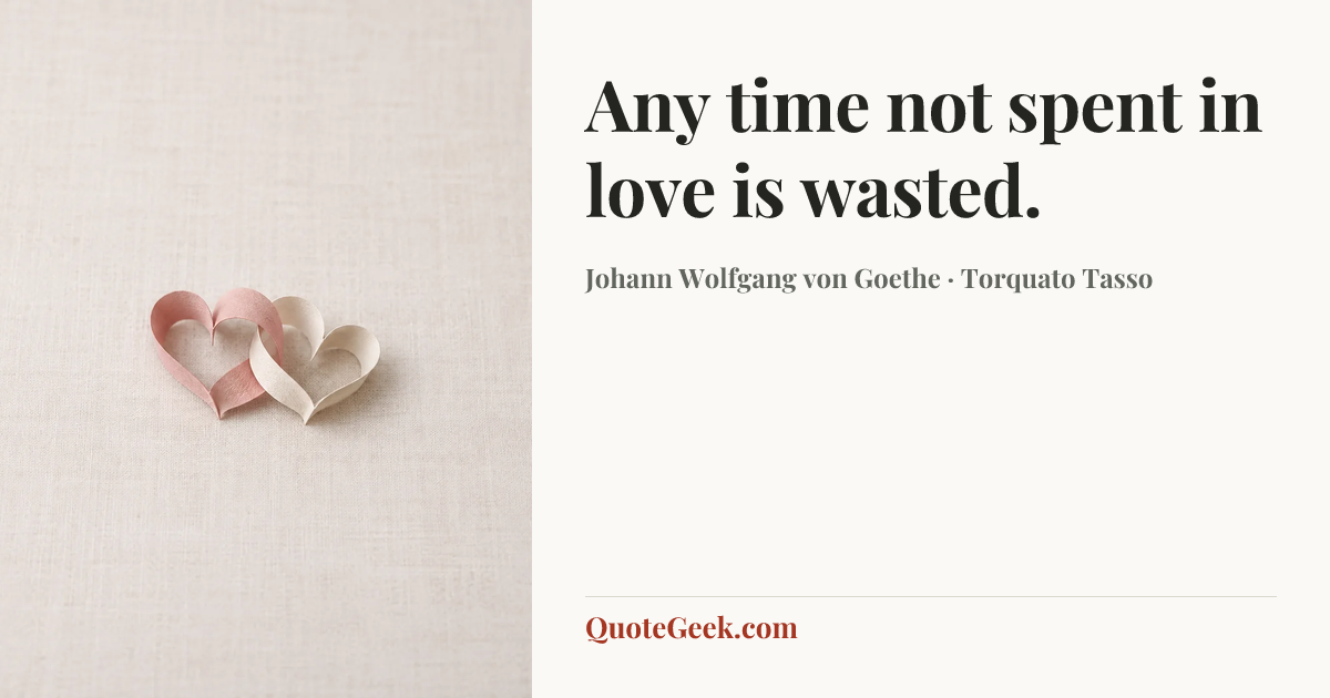 “Any time not spent in love is wasted.” — Johann Wolfgang von Goethe · Torquato Tasso. Illustrated QuoteGeek card.