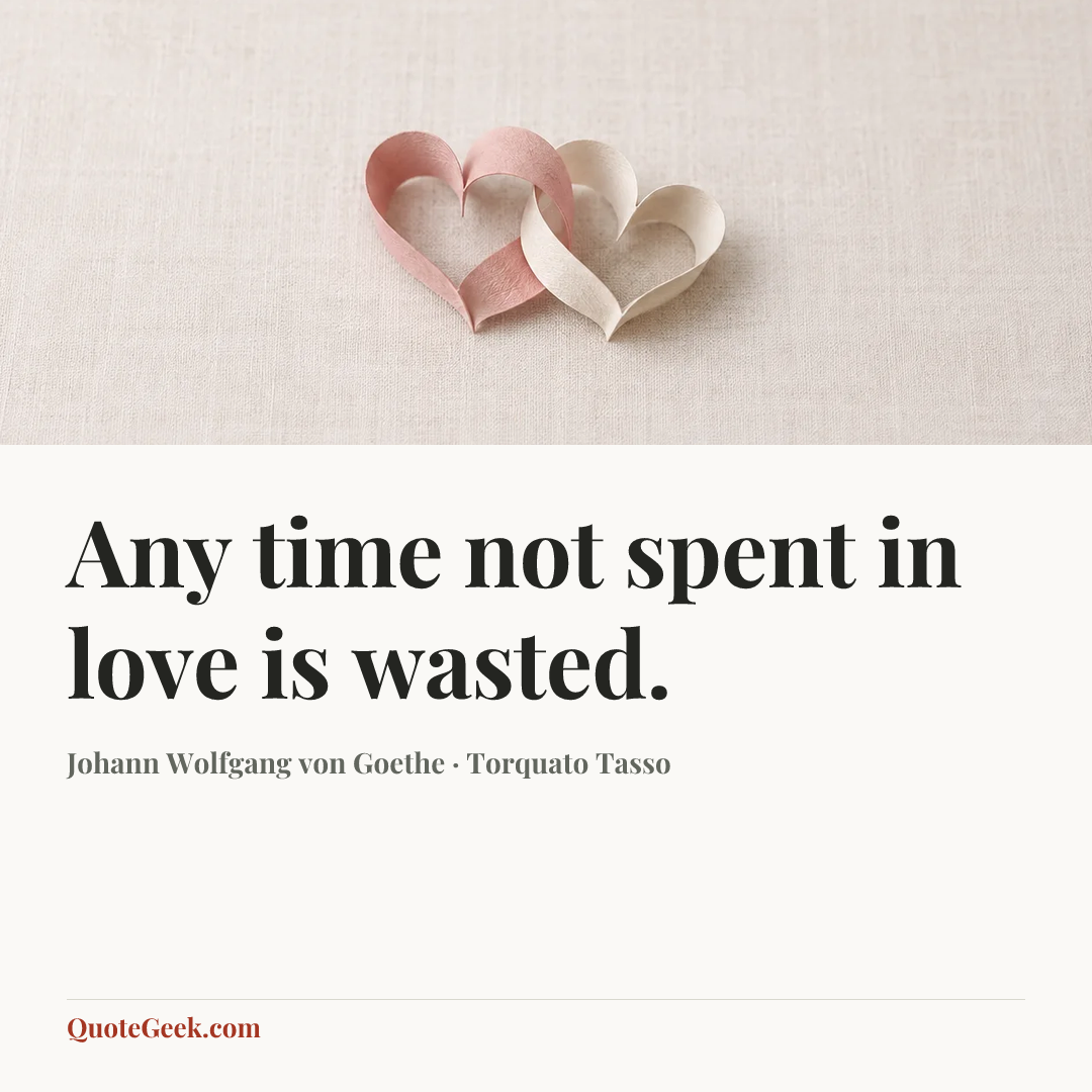 “Any time not spent in love is wasted.” — Johann Wolfgang von Goethe · Torquato Tasso. Illustrated QuoteGeek card.