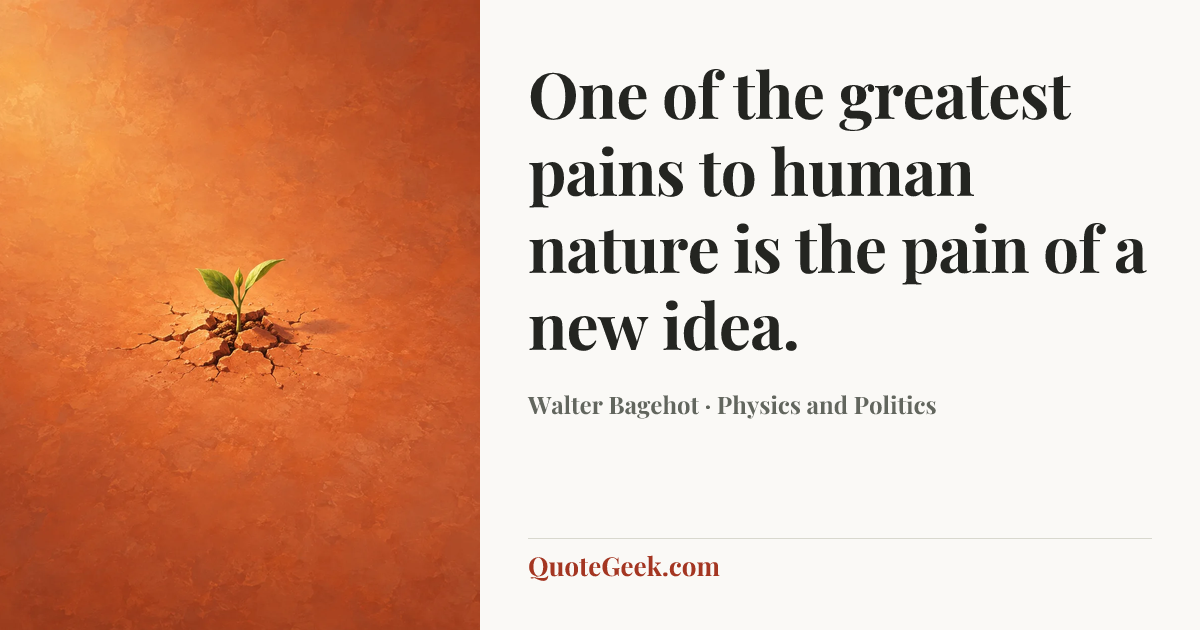 “One of the greatest pains to human nature is the pain of a new idea.” — Walter Bagehot · Physics and Politics. Illustrated QuoteGeek card.