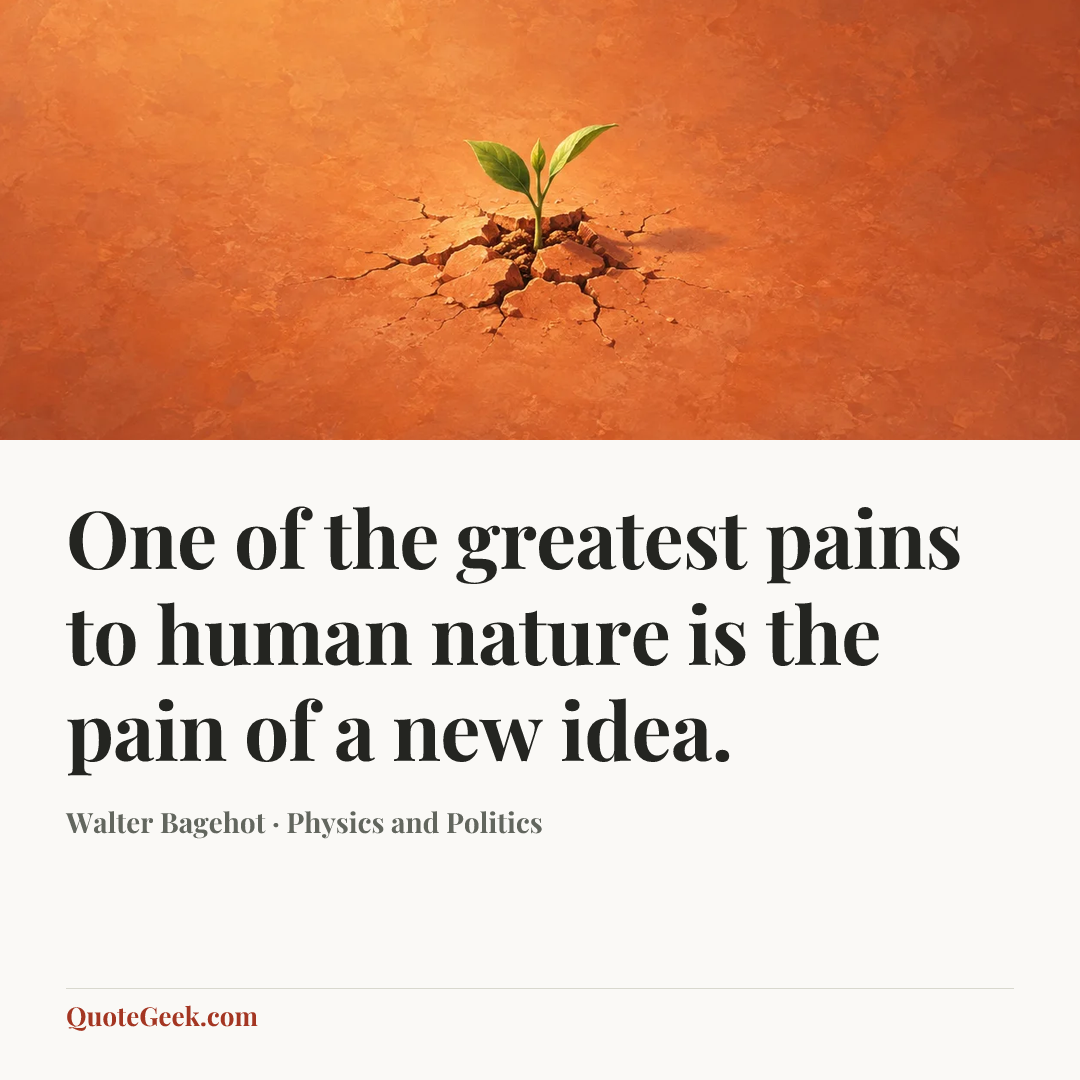 “One of the greatest pains to human nature is the pain of a new idea.” — Walter Bagehot · Physics and Politics. Illustrated QuoteGeek card.