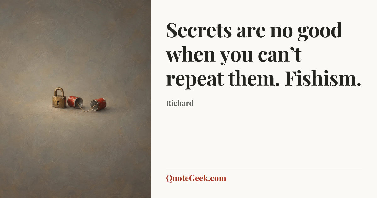 “Secrets are no good when you can’t repeat them. Fishism.” — Richard. Illustrated QuoteGeek card.