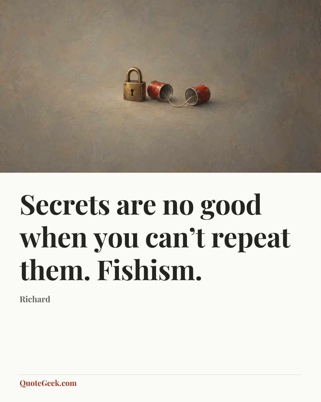 “Secrets are no good when you can’t repeat them. Fishism.” — Richard. Illustrated QuoteGeek card.