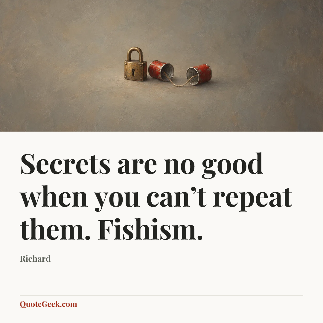 “Secrets are no good when you can’t repeat them. Fishism.” — Richard. Illustrated QuoteGeek card.