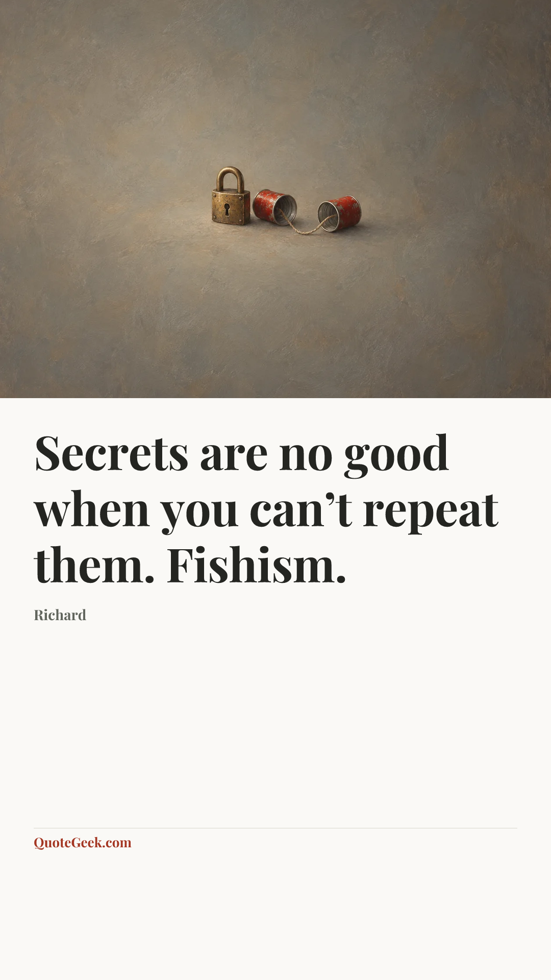 “Secrets are no good when you can’t repeat them. Fishism.” — Richard. Illustrated QuoteGeek card.
