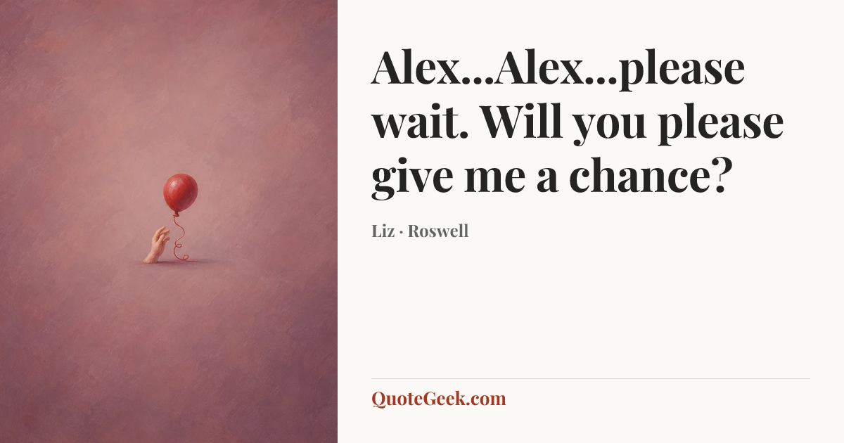 “Alex...Alex...please wait. Will you please give me a chance?” — Liz · Roswell. Illustrated QuoteGeek card.