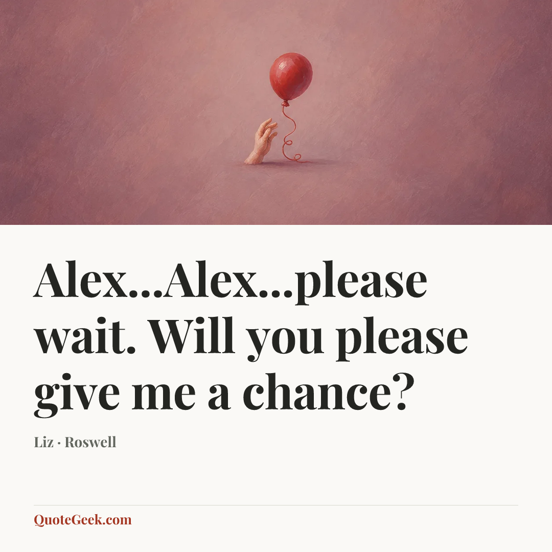 “Alex...Alex...please wait. Will you please give me a chance?” — Liz · Roswell. Illustrated QuoteGeek card.