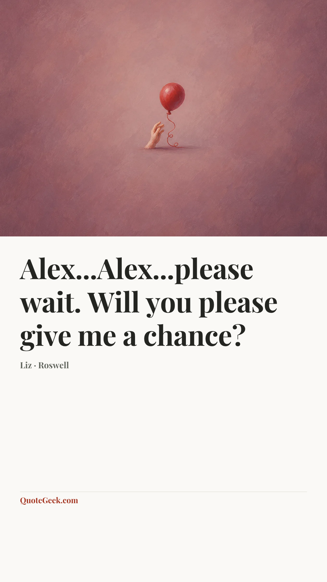 “Alex...Alex...please wait. Will you please give me a chance?” — Liz · Roswell. Illustrated QuoteGeek card.