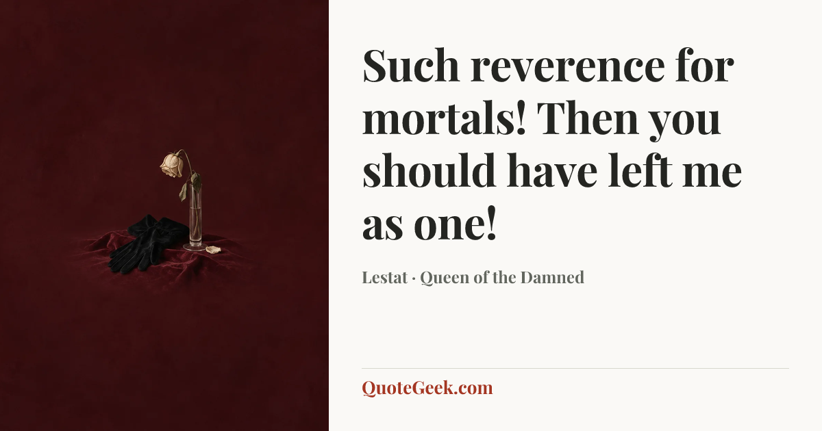 “Such reverence for mortals! Then you should have left me as one!” — Lestat · Queen of the Damned. Illustrated QuoteGeek card.