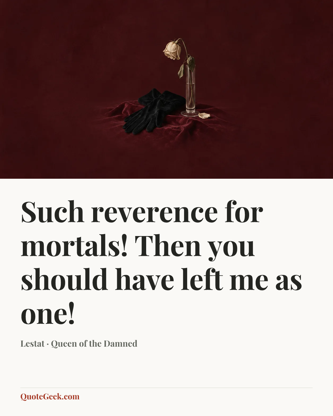 “Such reverence for mortals! Then you should have left me as one!” — Lestat · Queen of the Damned. Illustrated QuoteGeek card.