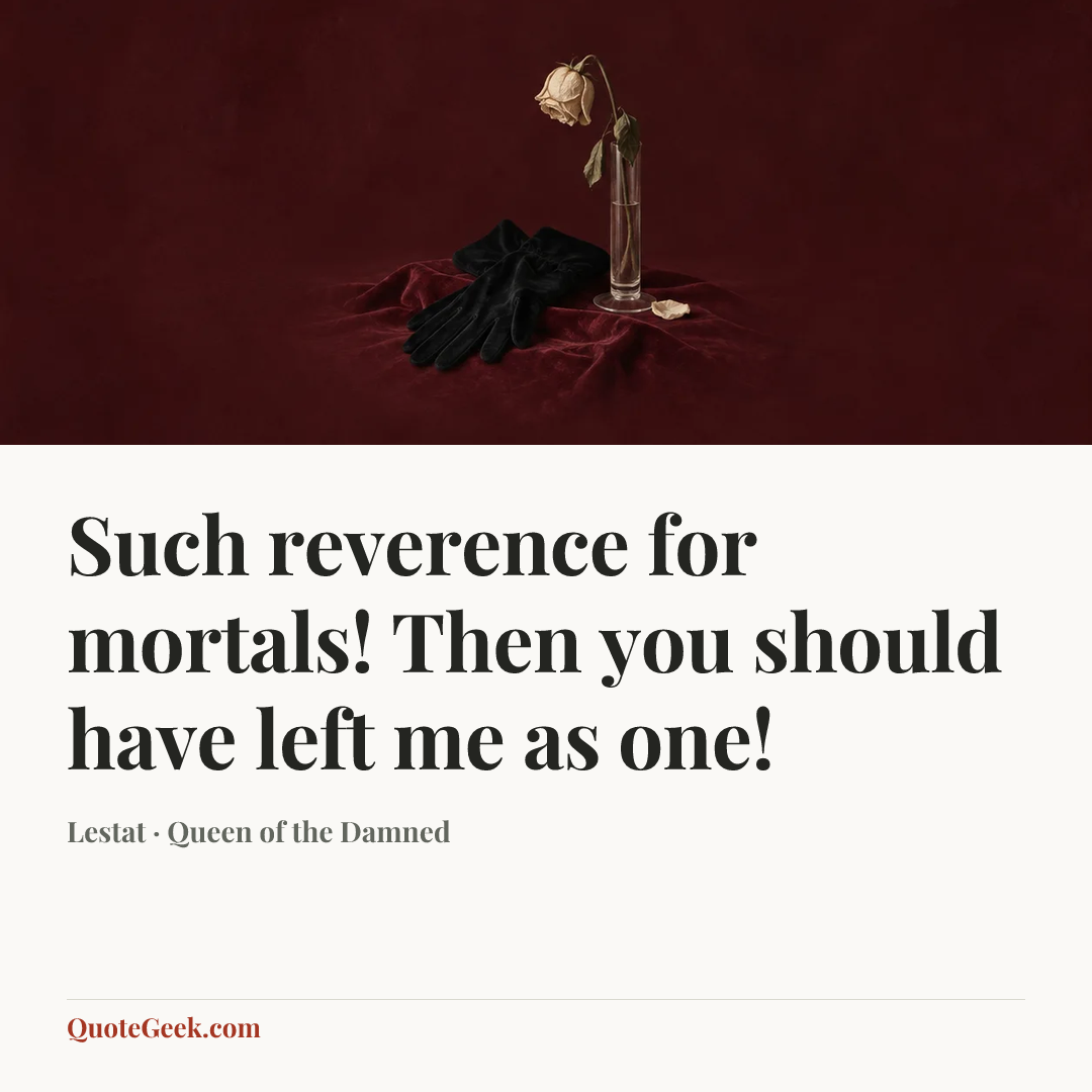 “Such reverence for mortals! Then you should have left me as one!” — Lestat · Queen of the Damned. Illustrated QuoteGeek card.
