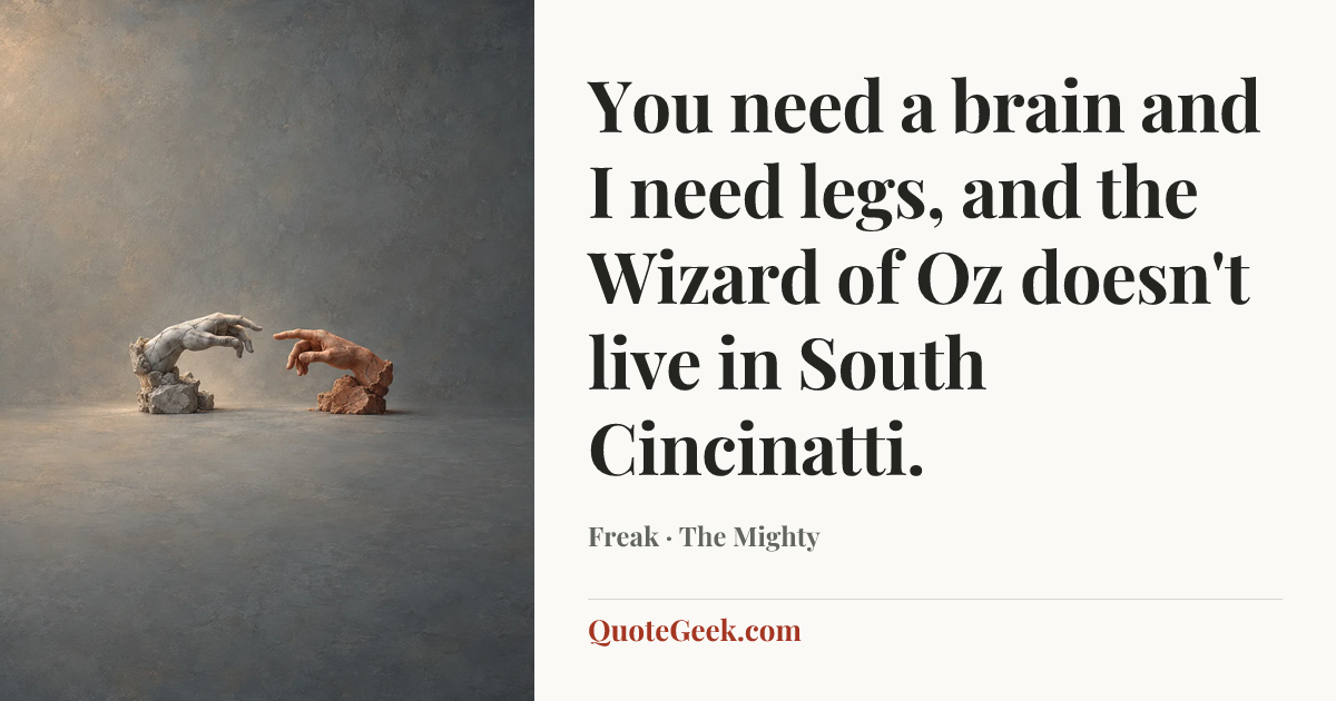 “You need a brain and I need legs, and the Wizard of Oz doesn't live in South Cincinatti.” — Freak · The Mighty. Illustrated QuoteGeek card.
