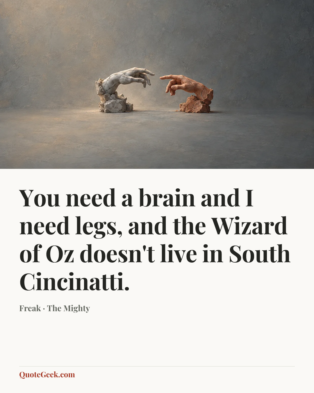 “You need a brain and I need legs, and the Wizard of Oz doesn't live in South Cincinatti.” — Freak · The Mighty. Illustrated QuoteGeek card.