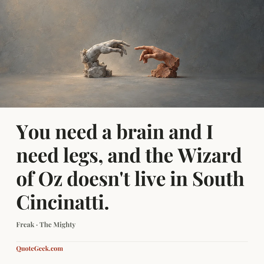“You need a brain and I need legs, and the Wizard of Oz doesn't live in South Cincinatti.” — Freak · The Mighty. Illustrated QuoteGeek card.