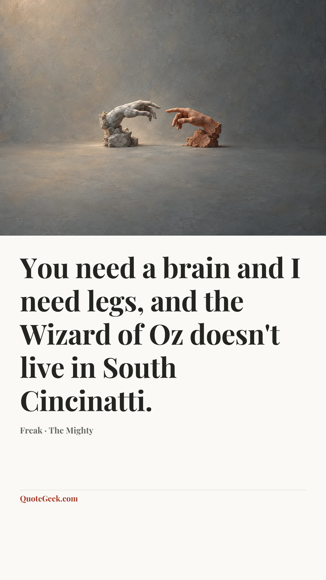 “You need a brain and I need legs, and the Wizard of Oz doesn't live in South Cincinatti.” — Freak · The Mighty. Illustrated QuoteGeek card.