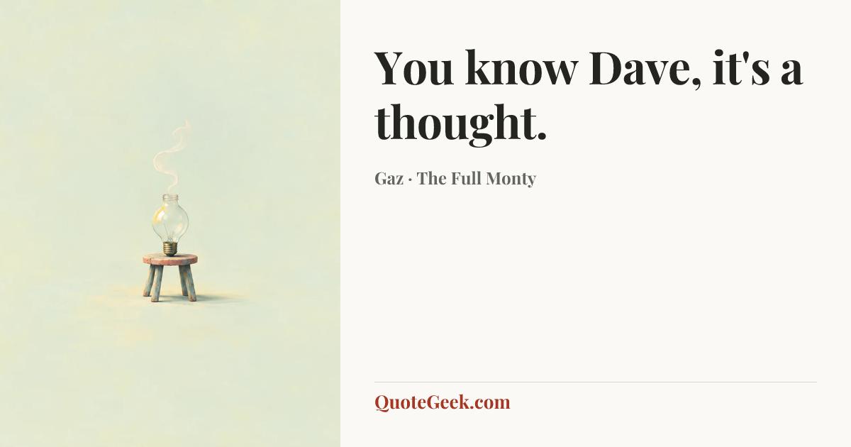 “You know Dave, it's a thought.” — Gaz · The Full Monty. Illustrated QuoteGeek card.