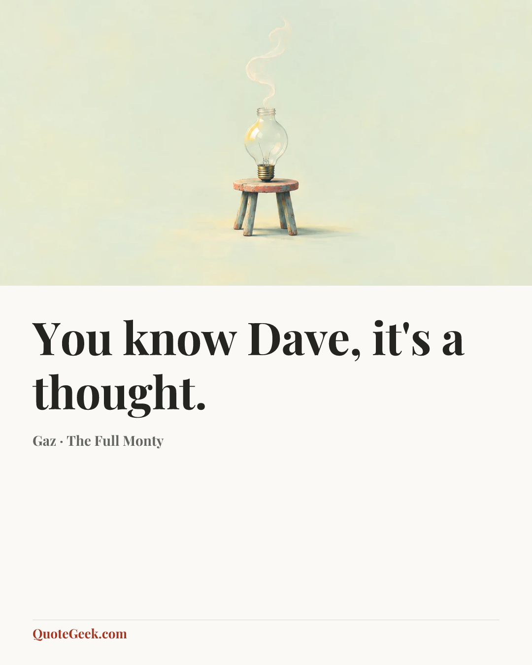 “You know Dave, it's a thought.” — Gaz · The Full Monty. Illustrated QuoteGeek card.