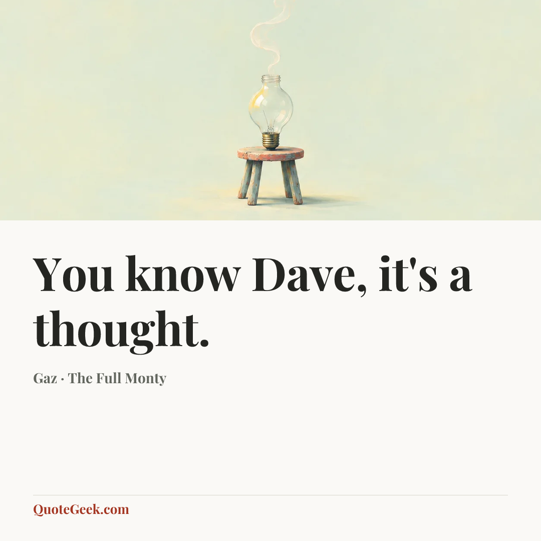 “You know Dave, it's a thought.” — Gaz · The Full Monty. Illustrated QuoteGeek card.