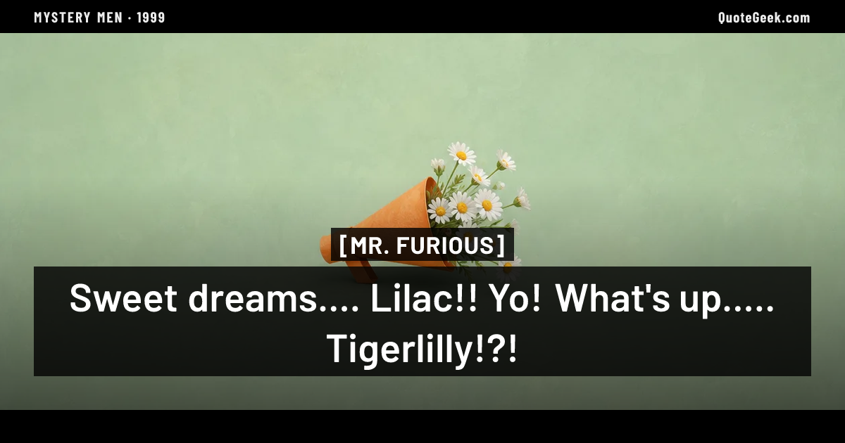“Sweet dreams.... Lilac!! Yo! What's up..... Tigerlilly!?!” — Mr. Furious · Mystery Men. Illustrated QuoteGeek card.