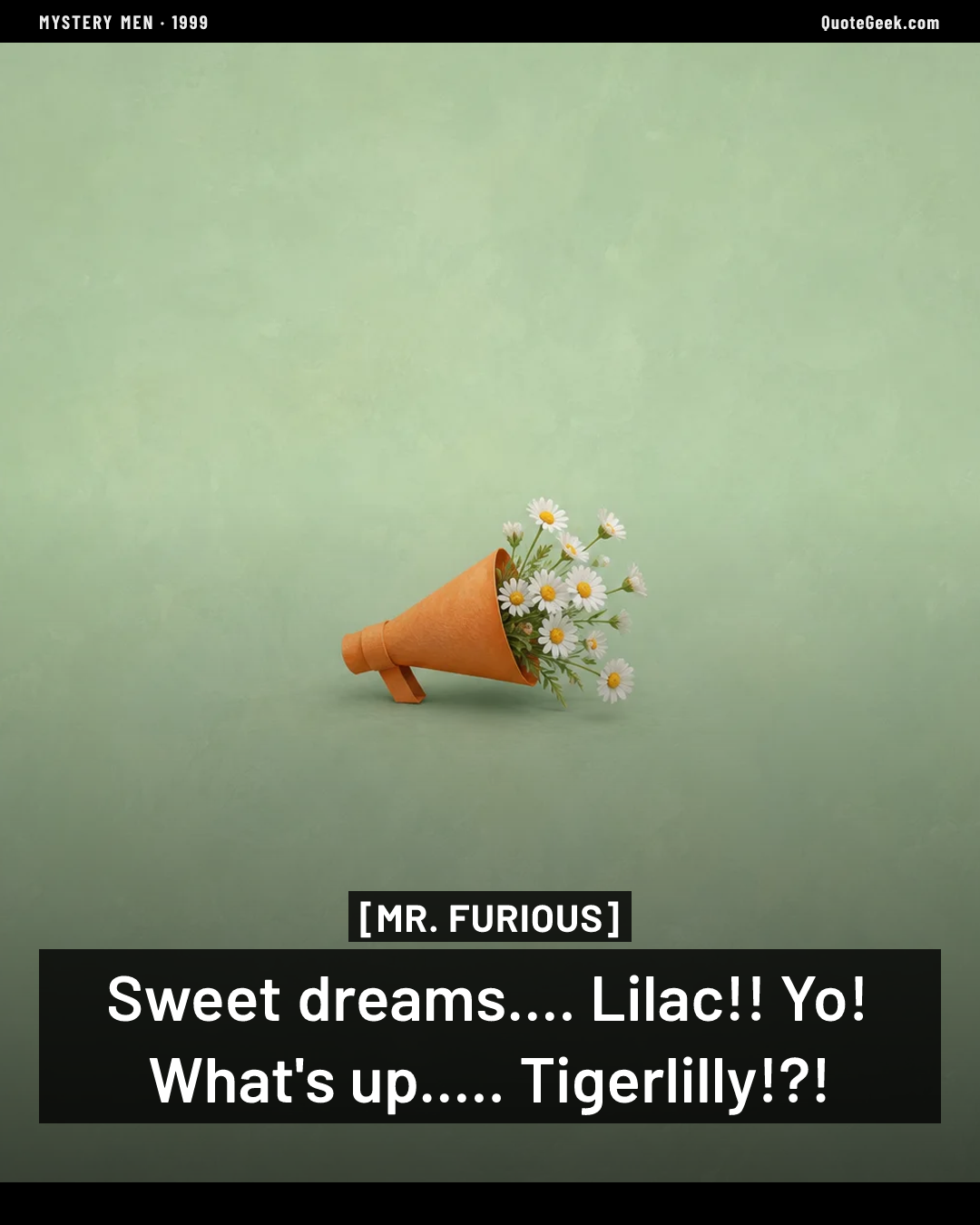 “Sweet dreams.... Lilac!! Yo! What's up..... Tigerlilly!?!” — Mr. Furious · Mystery Men. Illustrated QuoteGeek card.