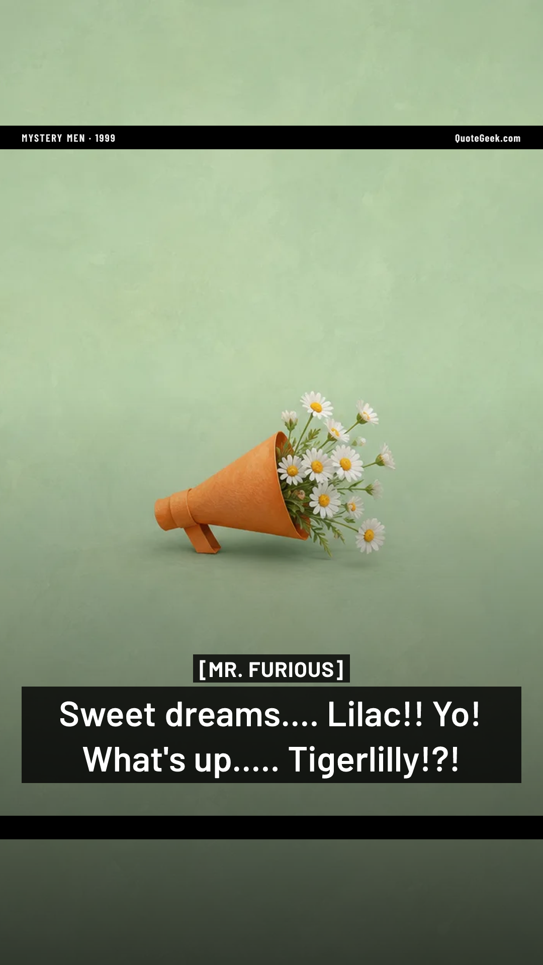 “Sweet dreams.... Lilac!! Yo! What's up..... Tigerlilly!?!” — Mr. Furious · Mystery Men. Illustrated QuoteGeek card.
