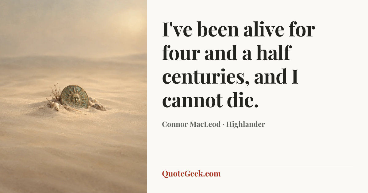 “I've been alive for four and a half centuries, and I cannot die.” — Connor MacLeod · Highlander. Illustrated QuoteGeek card.