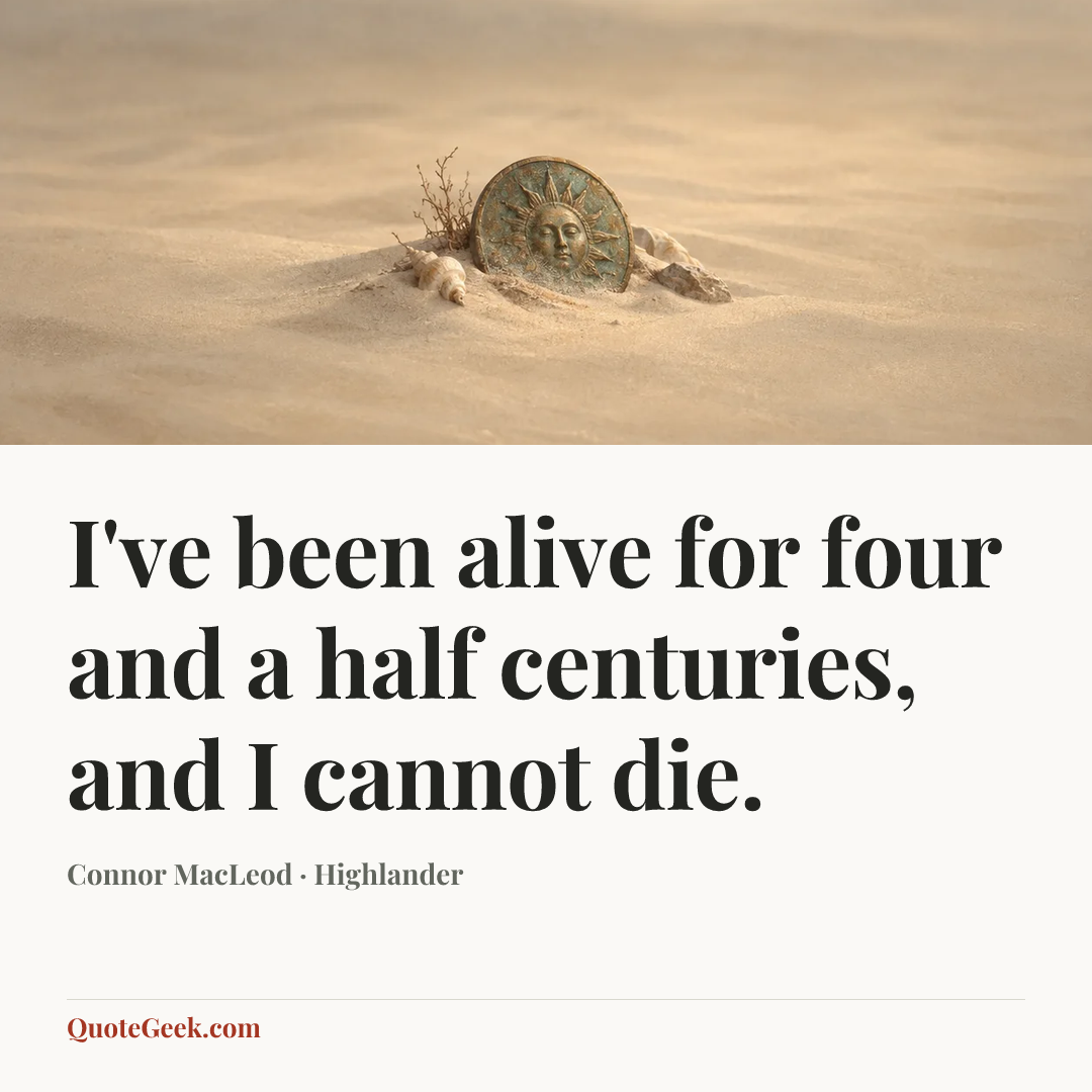 “I've been alive for four and a half centuries, and I cannot die.” — Connor MacLeod · Highlander. Illustrated QuoteGeek card.