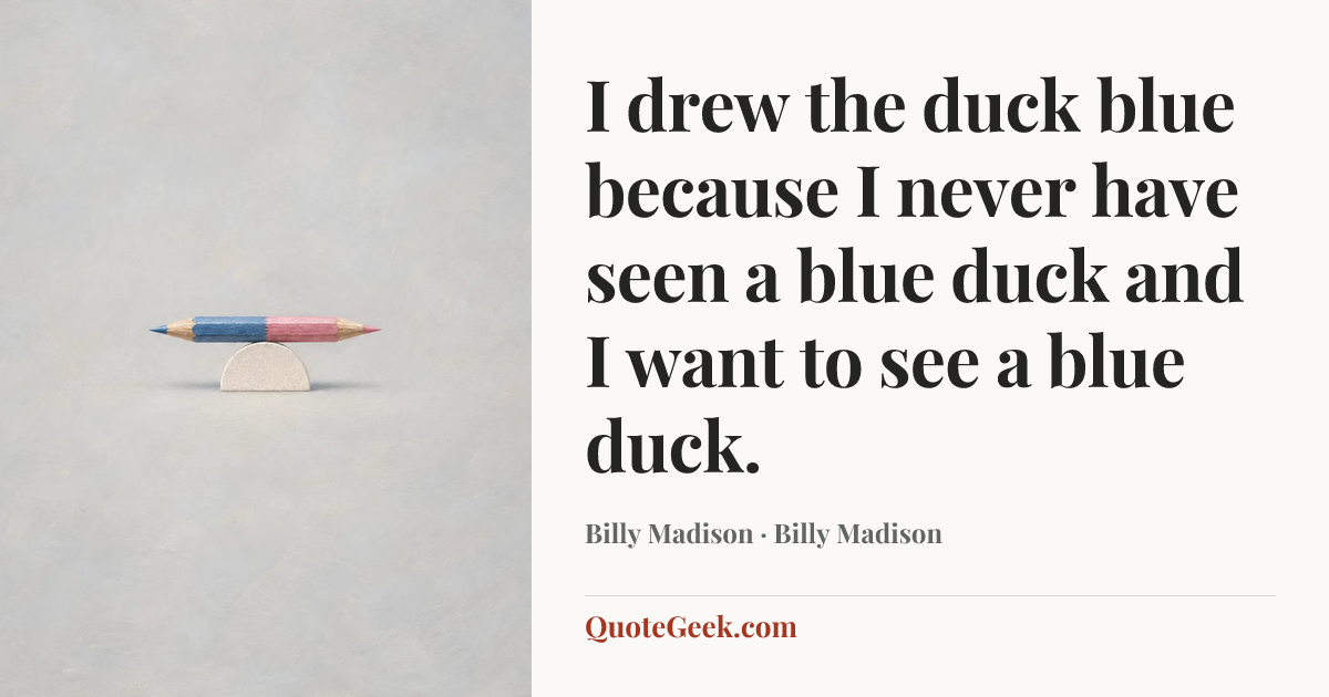 “I drew the duck blue because I never have seen a blue duck and I want to see a blue duck.” — Billy Madison · Billy Madison. Illustrated QuoteGeek card.
