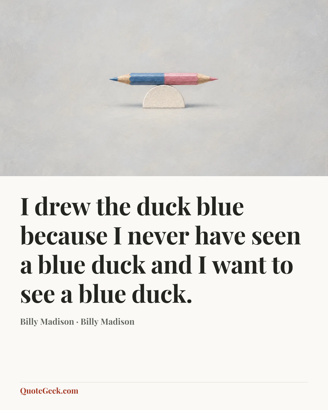 “I drew the duck blue because I never have seen a blue duck and I want to see a blue duck.” — Billy Madison · Billy Madison. Illustrated QuoteGeek card.