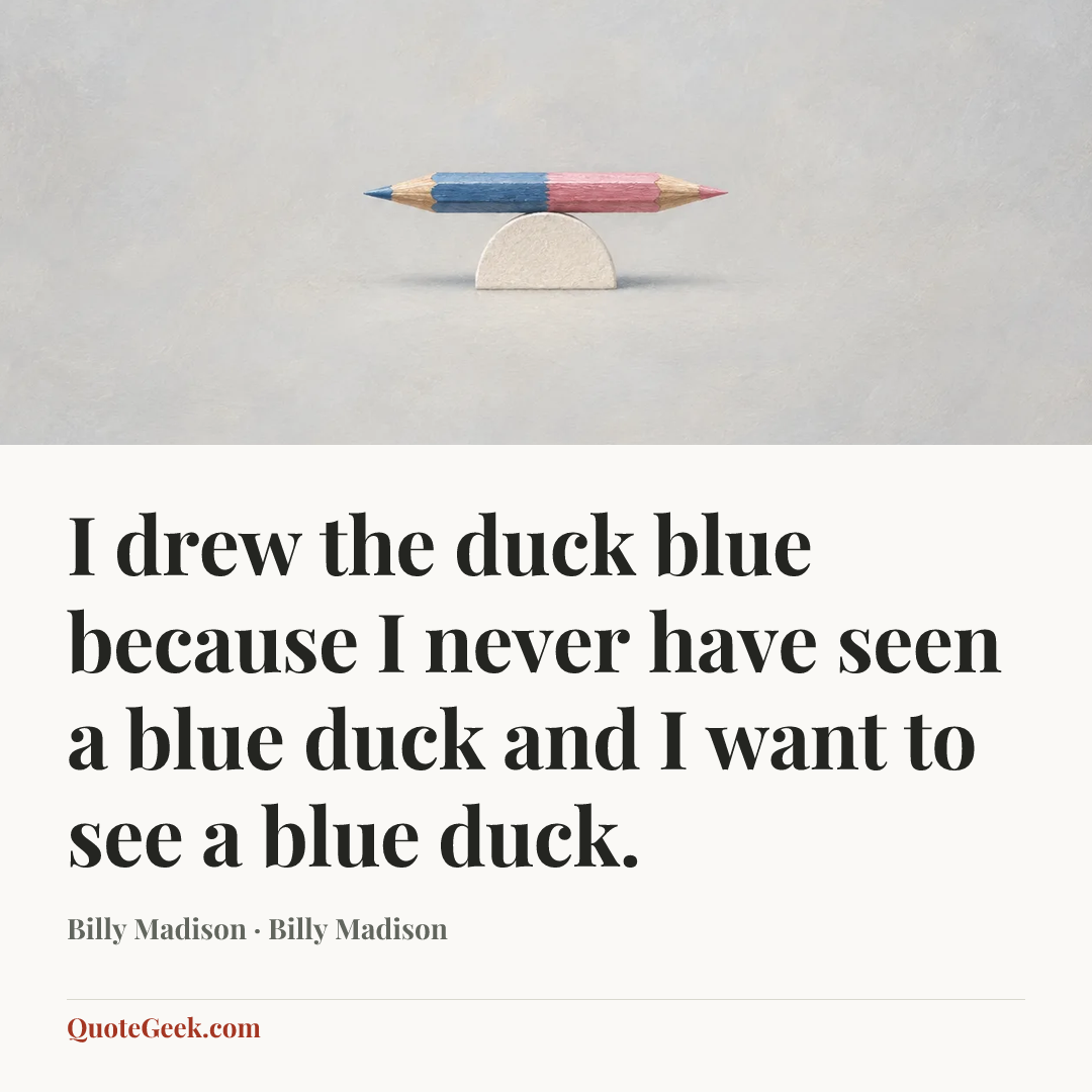 “I drew the duck blue because I never have seen a blue duck and I want to see a blue duck.” — Billy Madison · Billy Madison. Illustrated QuoteGeek card.