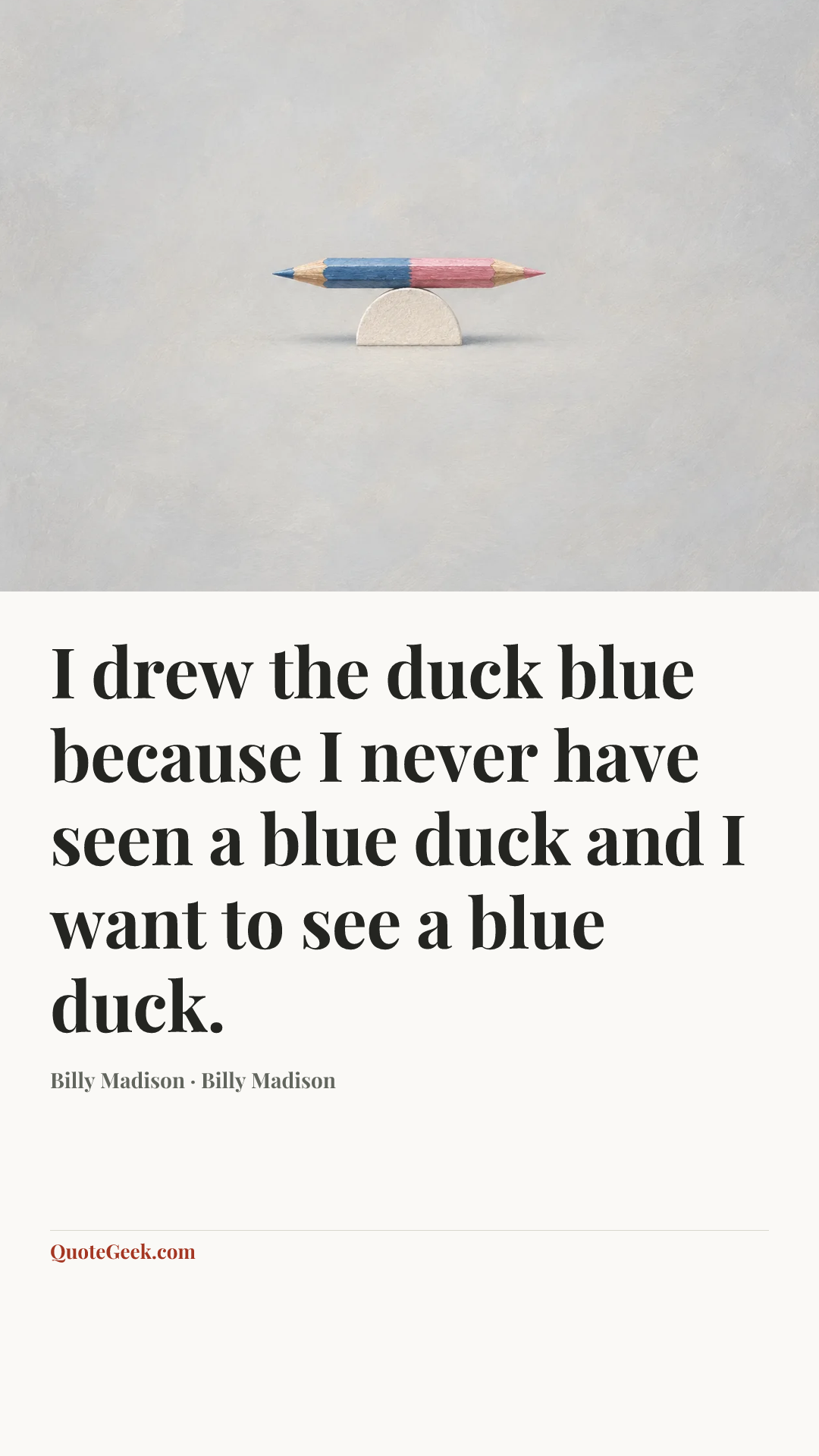“I drew the duck blue because I never have seen a blue duck and I want to see a blue duck.” — Billy Madison · Billy Madison. Illustrated QuoteGeek card.