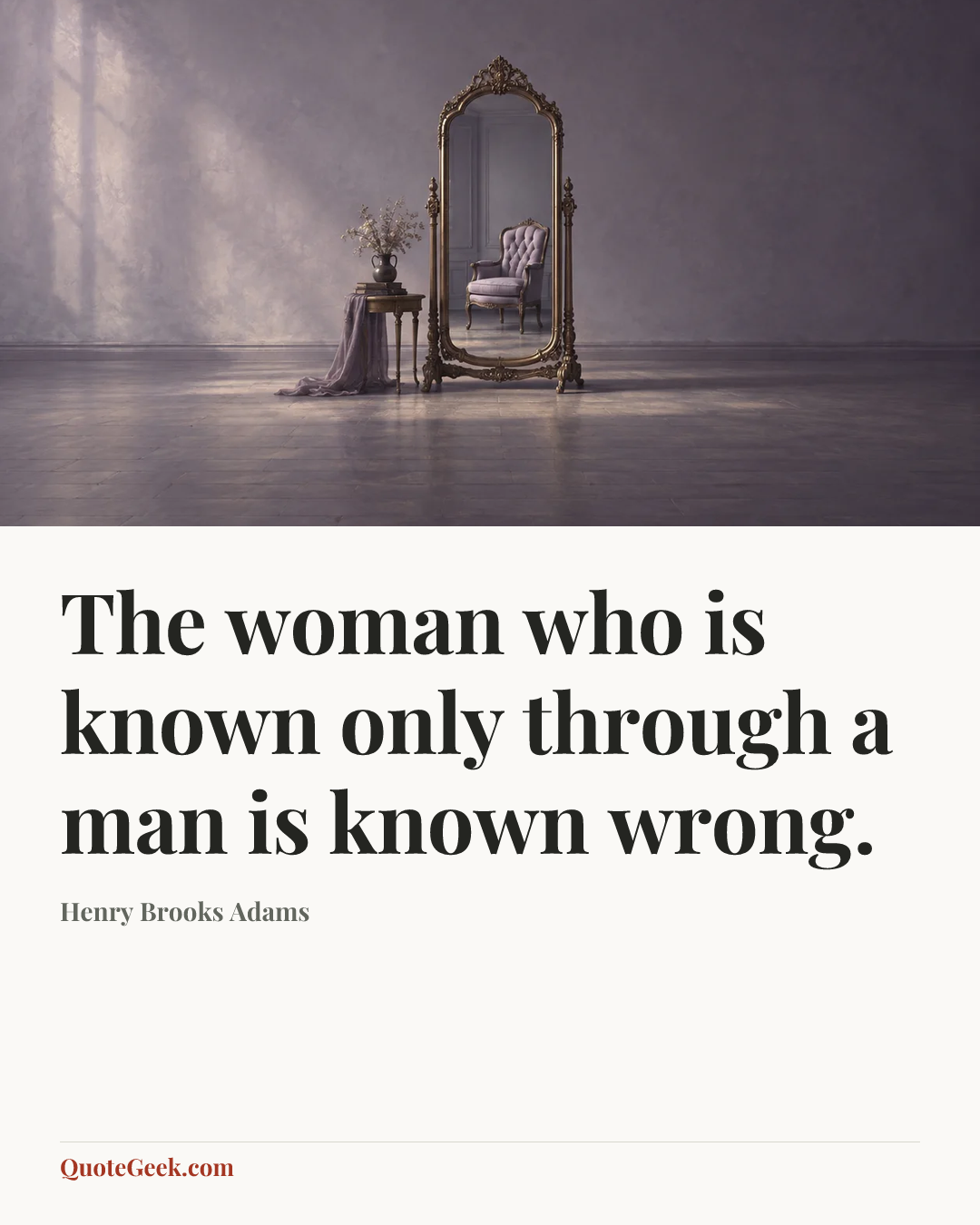 “The woman who is known only through a man is known wrong.” — Henry Brooks Adams. Illustrated QuoteGeek card.