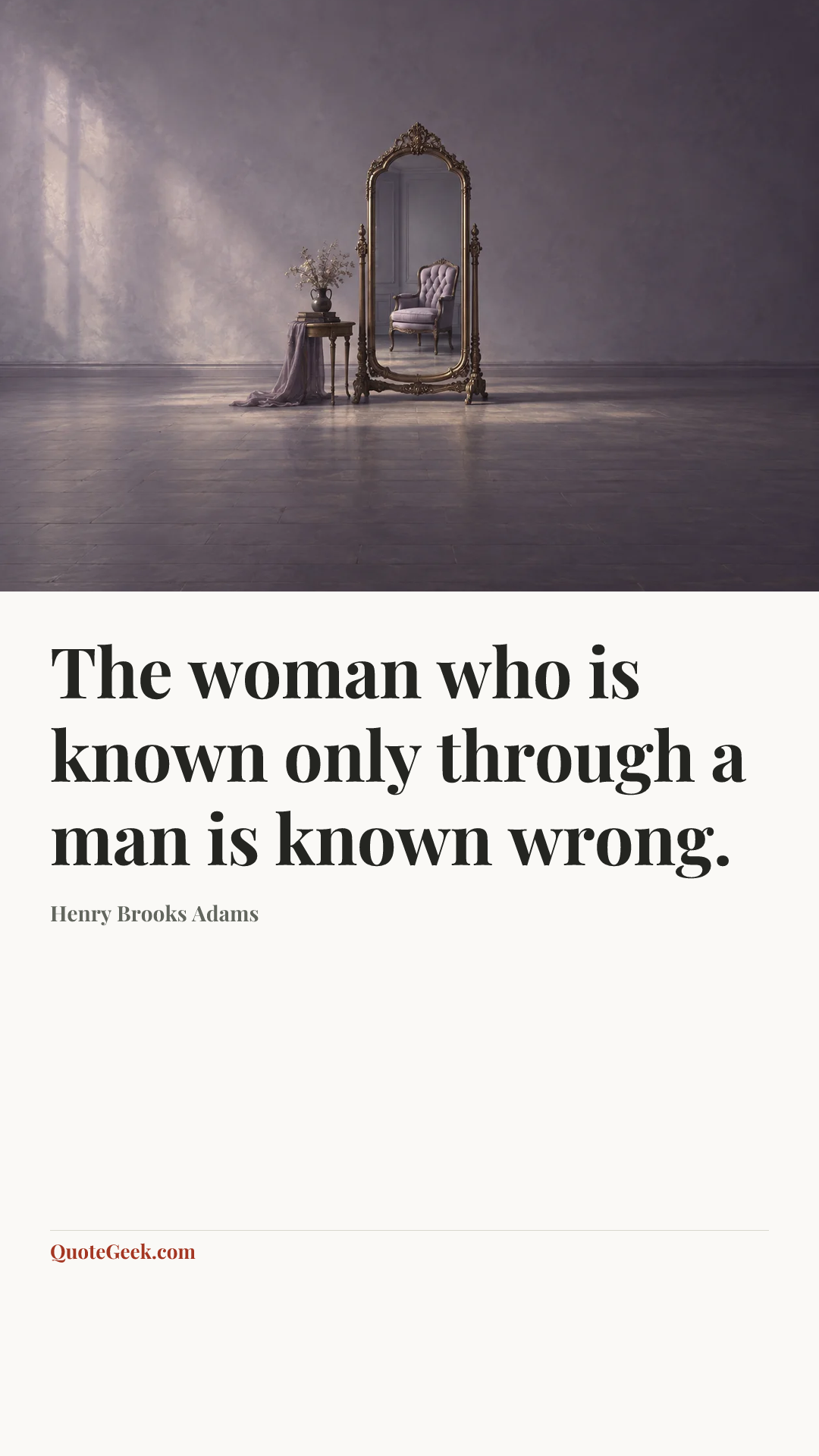 “The woman who is known only through a man is known wrong.” — Henry Brooks Adams. Illustrated QuoteGeek card.