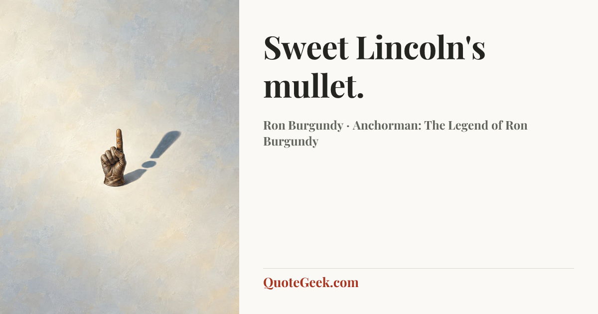 “Sweet Lincoln's mullet.” — Ron Burgundy · Anchorman: The Legend of Ron Burgundy. Illustrated QuoteGeek card.