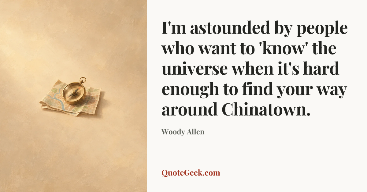 “I'm astounded by people who want to 'know' the universe when it's hard enough to find your way around Chinatown.” — Woody Allen. Illustrated QuoteGeek card.