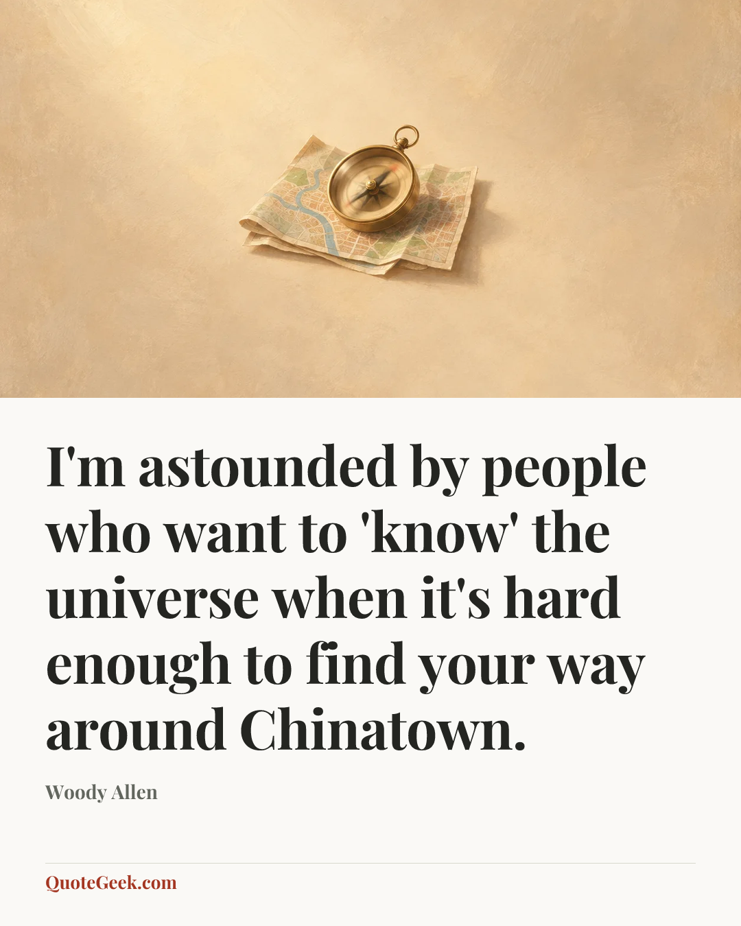 “I'm astounded by people who want to 'know' the universe when it's hard enough to find your way around Chinatown.” — Woody Allen. Illustrated QuoteGeek card.