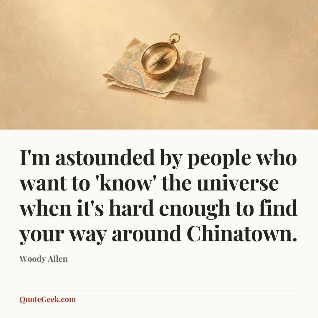 “I'm astounded by people who want to 'know' the universe when it's hard enough to find your way around Chinatown.” — Woody Allen. Illustrated QuoteGeek card.