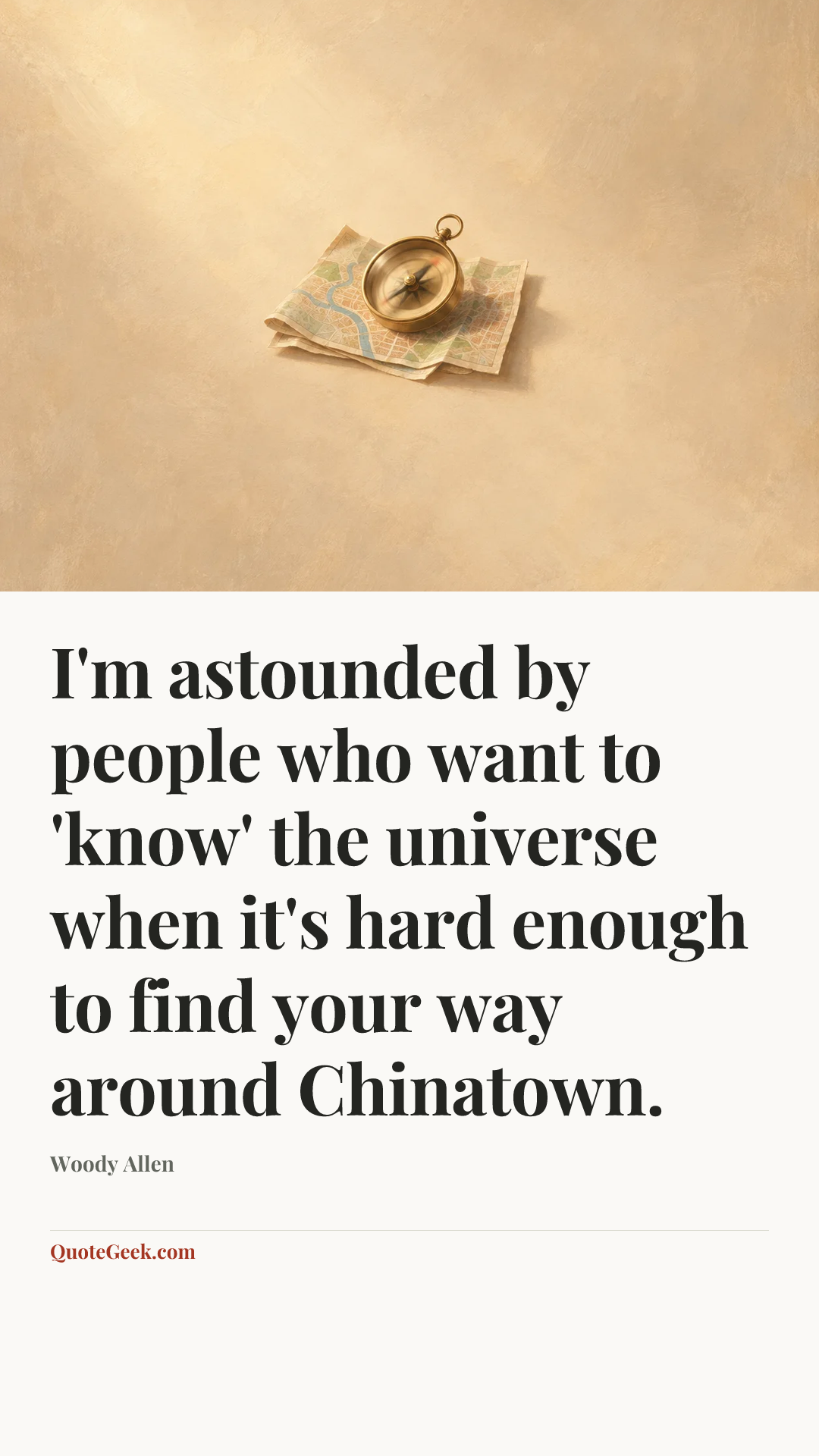 “I'm astounded by people who want to 'know' the universe when it's hard enough to find your way around Chinatown.” — Woody Allen. Illustrated QuoteGeek card.