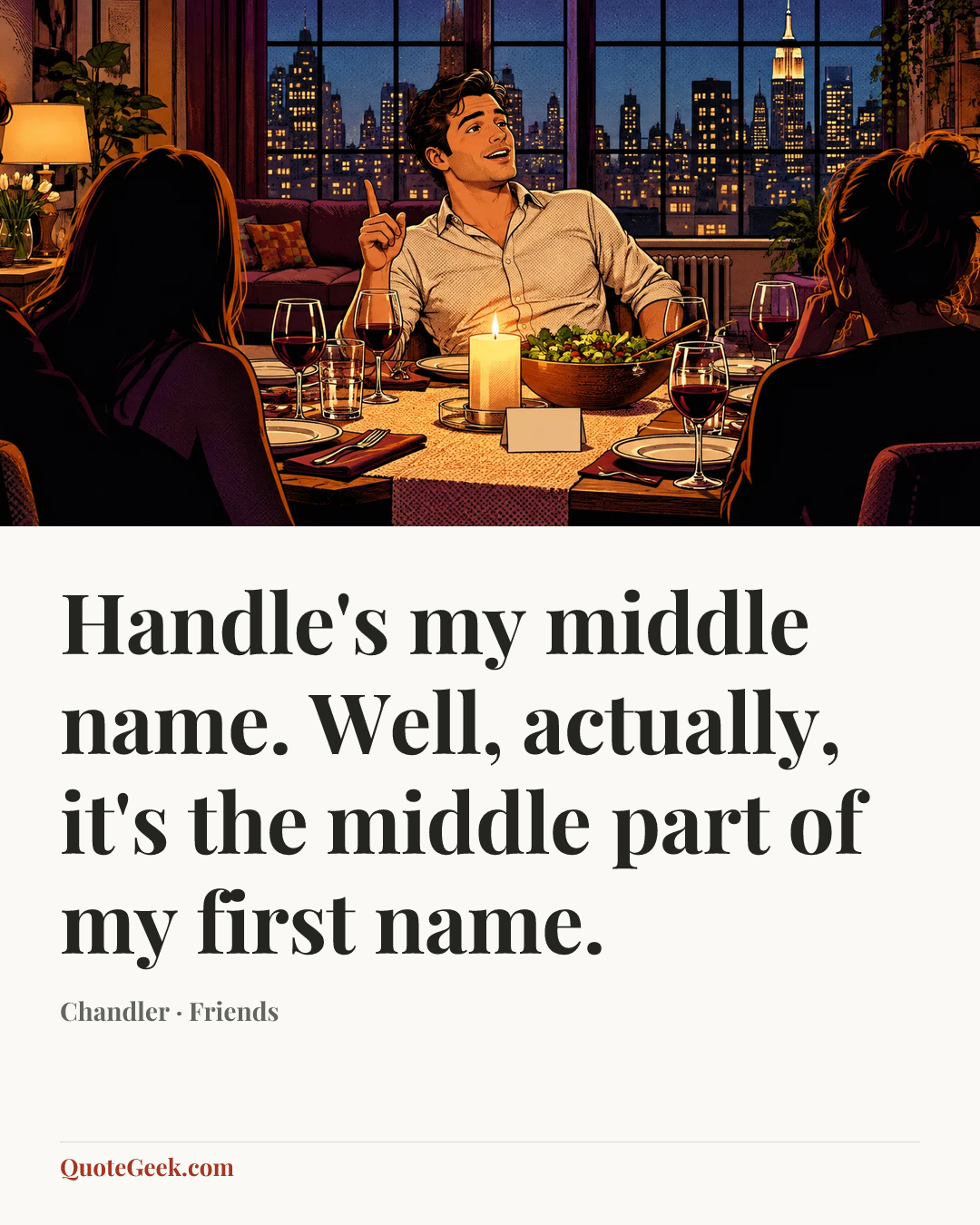 “Handle's my middle name. Well, actually, it's the middle part of my first name.” — Chandler · Friends. Illustrated QuoteGeek card.