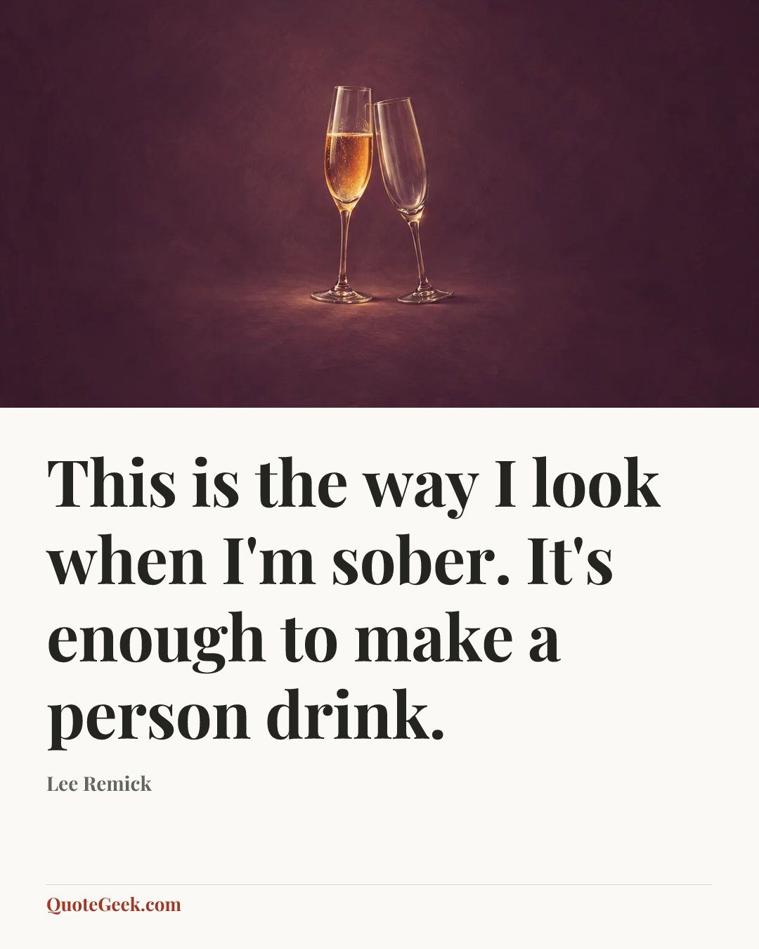 “This is the way I look when I'm sober. It's enough to make a person drink.” — Lee Remick. Illustrated QuoteGeek card.