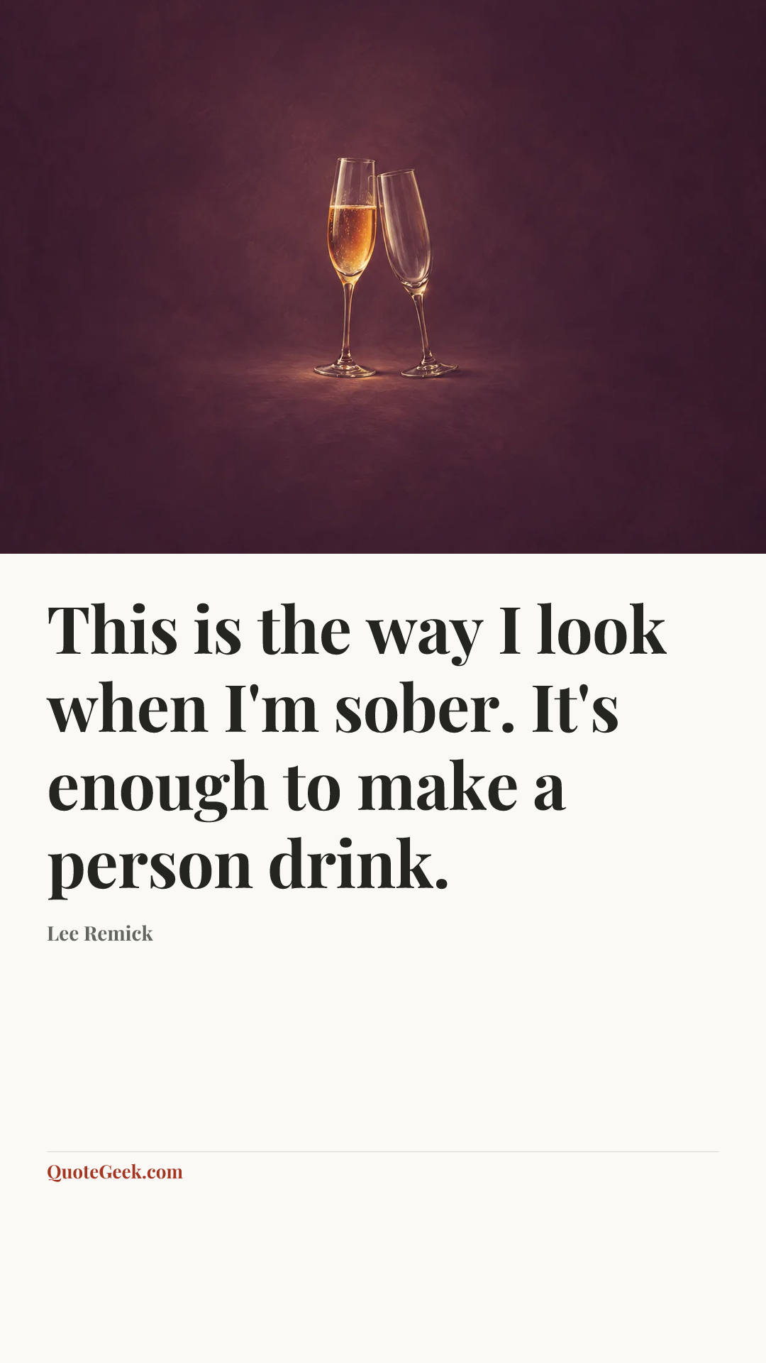 “This is the way I look when I'm sober. It's enough to make a person drink.” — Lee Remick. Illustrated QuoteGeek card.