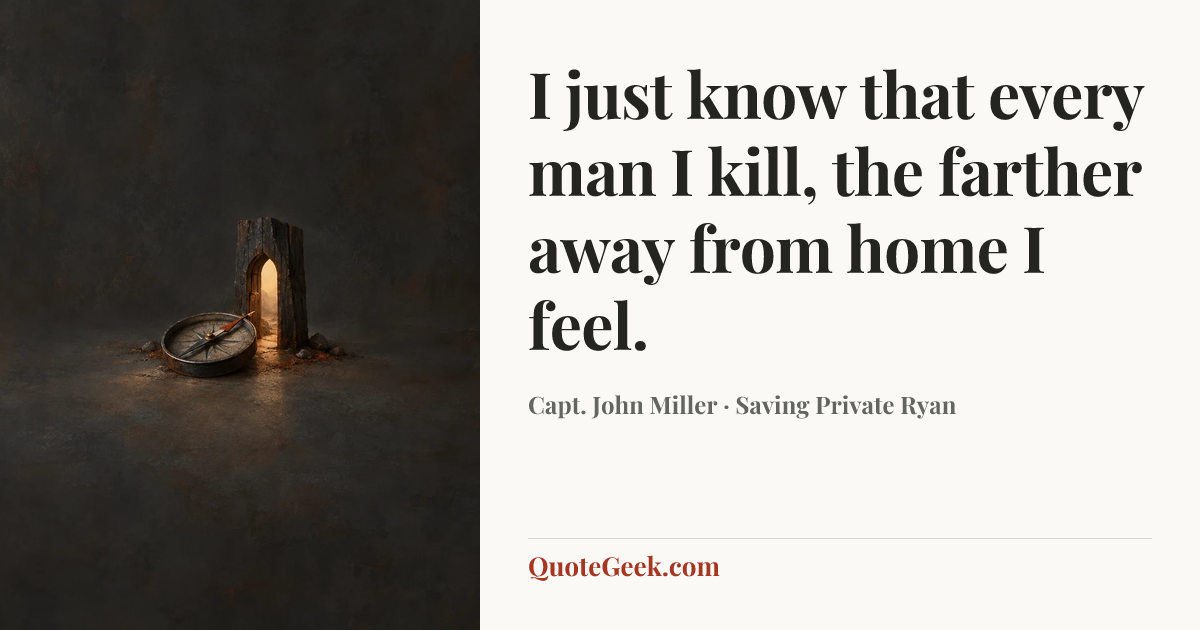 “I just know that every man I kill, the farther away from home I feel.” — Capt. John Miller · Saving Private Ryan. Illustrated QuoteGeek card.