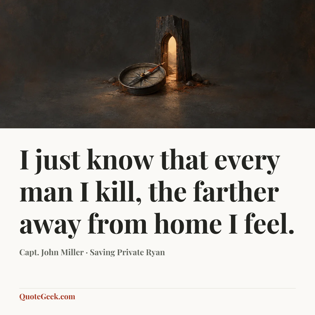 “I just know that every man I kill, the farther away from home I feel.” — Capt. John Miller · Saving Private Ryan. Illustrated QuoteGeek card.