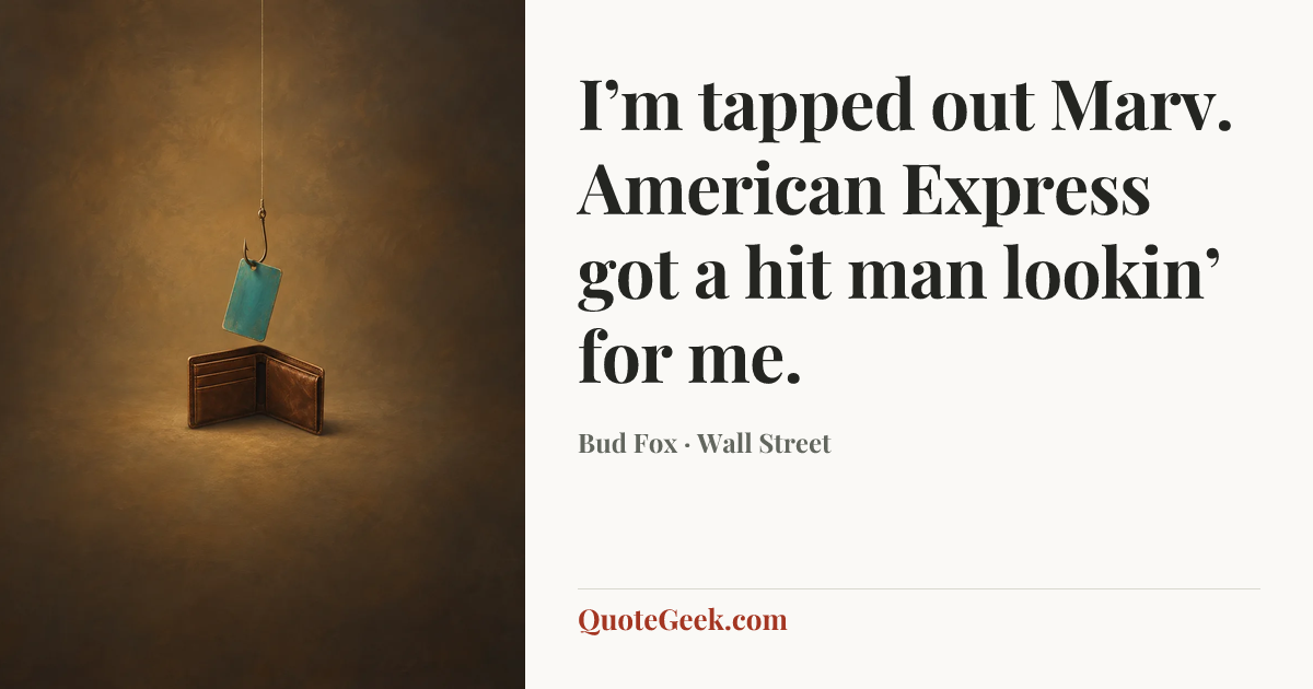 “I’m tapped out Marv. American Express got a hit man lookin’ for me.” — Bud Fox · Wall Street. Illustrated QuoteGeek card.
